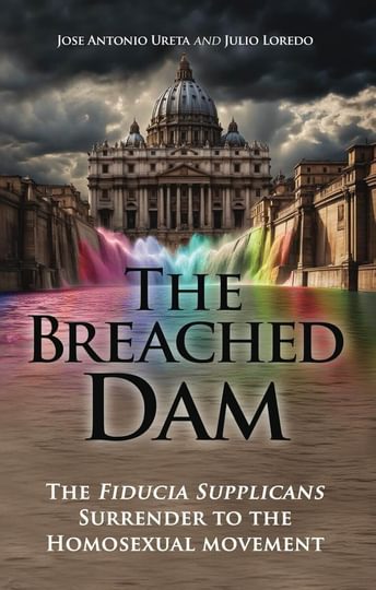 The Breached Dam: The Fiducia Supplicans Surrender to the Homosexual Movement